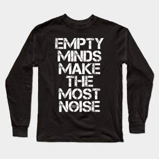 EMPTY MINDS MAKE THE MOST NOISE Long Sleeve T-Shirt